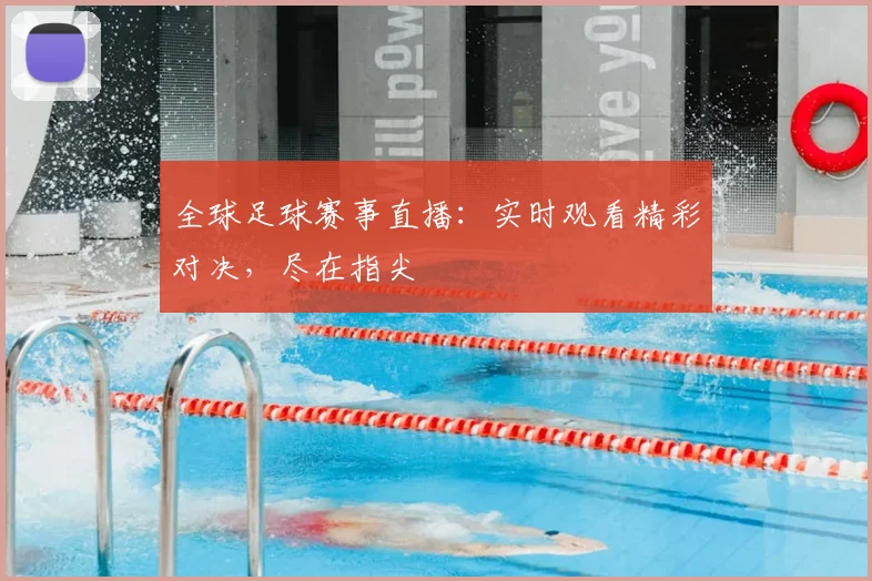 全球足球赛事直播:实时观看精彩对决,尽在指尖