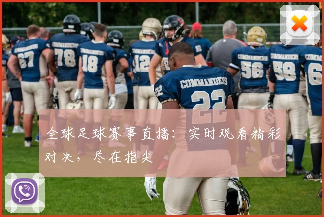 全球足球赛事直播:实时观看精彩对决,尽在指尖