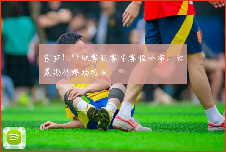官宣!YY联赛新赛季赛程公布,你最期待哪场对决